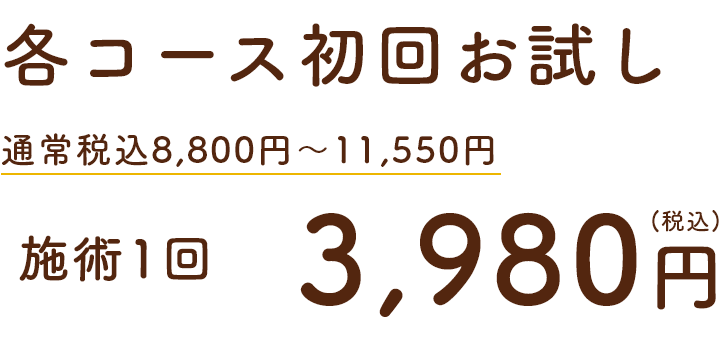 各コース初回お試し 通常8,800円~11,550円(税込) 施術1回 2,200円(税込)